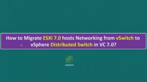 How to Migrate ESXi 7.0 hosts Networking from vSwitch to vSphere Distributed Switch in VC 7.0?