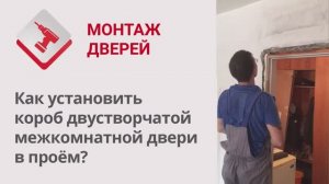 Монтаж Дверей_ Как установить короб двустворчатой межкомнатной двери в проем