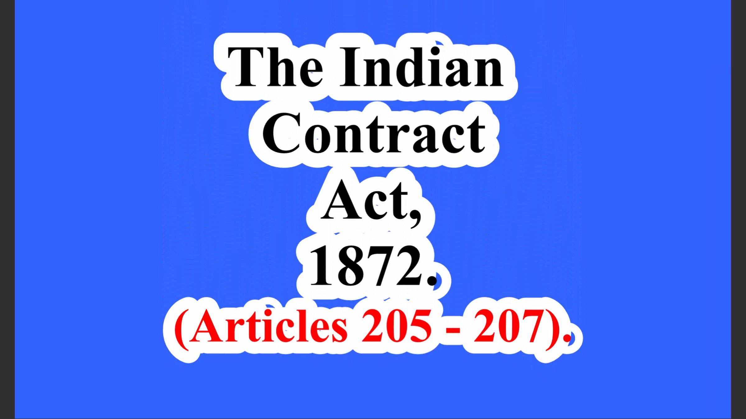 The Indian Contract Act, 1872. (Articles 205 – 207).