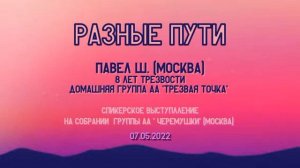 Разные пути. Павел Ш. 8 лет трезвости. Спикер на собрании группы АА "Черемушки" (Москва) 07/05/2022