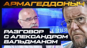 Разговор с умным человеком | Александр Вальдман | АРМАГЕДДОНЫЧ