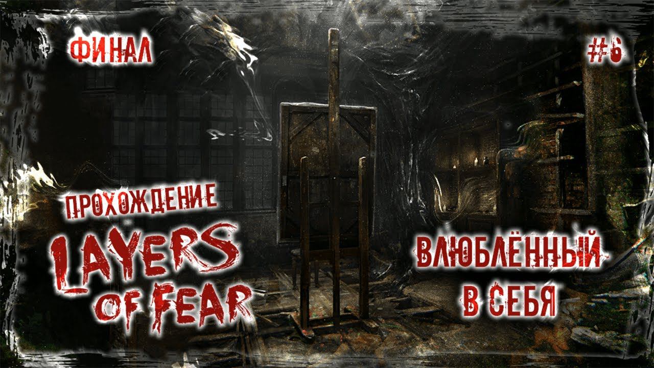 ВЛЮБЛЁННЫЙ В СЕБЯ | Прохождение Layers of Fear #6 | ФИНАЛ