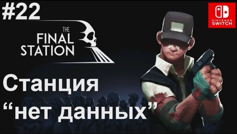 22 - Станция нет данных. The Final Station. Nintendo Switch.