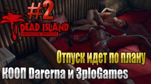 ОТПУСК ИДЕТ ПО ПЛАНУ l Dead Island Definitive Edition КООП С DARERNA l Часть 2