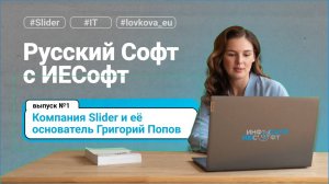 Русский Софт с ИЕСофт. Компания Slider и ее основатель Григорий Попов. Выпуск №1