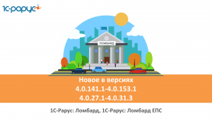 1С-Рарус: Ломбард, релизы 4.0.141.1-4.0.153.1 и 1С-Рарус: Ломбард ЕПС, версии 4.0.27.1-4.0.31.3