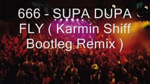 666 - Supa Dupa Fly 07 (Karmin Shiff Bootleg Remix)