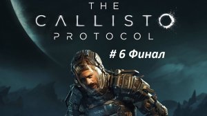 The Callisto Protocol (survival horror) прохождение часть 6 Финал.