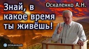 Оскаленко А Н. 10.09.2023. Знай, в какое время ты живешь!