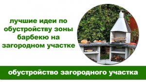 Лучшие идеи по обустройству зоны барбекю на загородном участке.