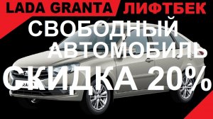 ТОРОПИТЕСЬ! СКИДКА 20% НА СВОБОДНЫЙ АВТО ПО ГОСПРОГРАММЕ. ГРАНТА ЛИФТБЕК КЛАССИК 22 + Кондиционер.