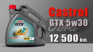 Castrol GTX 5w30 (Ford, 12 500 km.)