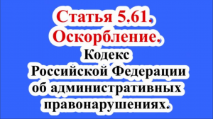 Статья 5.61. Оскорбление. Кодекс Российской Федерации об административных правонарушениях.