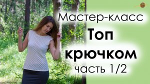 КАК СВЯЗАТЬ АЖУРНЫЙ ТОП КРЮЧКОМ. МАСТЕР-КЛАСС ПО ВЯЗАНИЮ. Часть 1/2 || НАЧНИ ВЯЗАТЬ!