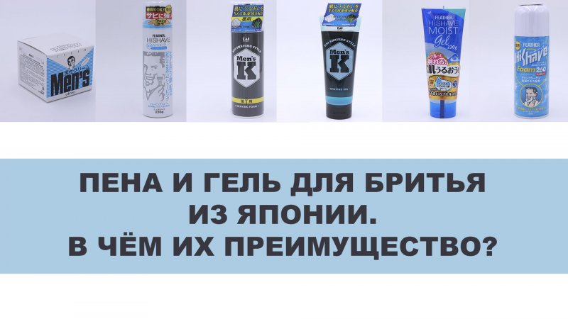 ПЕНА И ГЕЛЬ ДЛЯ БРИТЬЯ ИЗ ЯПОНИИ.В ЧЁМ ИХ ПРЕИМУЩЕСТВО ПОЧЕМУ ОНИ СОХРАНЯЮТ ВАШУ МОЛОДОСТЬ
