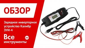 Обзор зарядного инверторного устройства Калибр ЗУИ-4