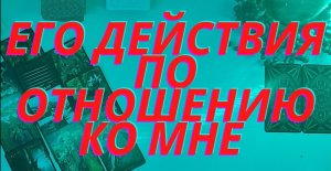 ??Его действия по отношению ко мне???