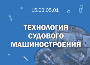 СПбГМТУ: 15 03 05 01 Технология судового машиностроения