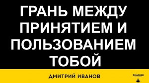 Грань межу приятием и пользованием тобой