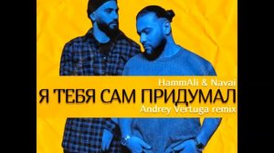 Hammali & Navai - Я тебя сам придумал (Andrey Vertuga Remix)