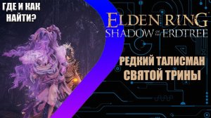 Elden Ring - Shadow of the Erdtree - Где найти талисман Святой Трины