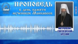 Проповедь митр. Арсения в день памяти мучеников Маккавеев 14.08.2022 г.