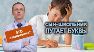 ? Сын-школьник путает буквы, считается ли это отклонением? ?