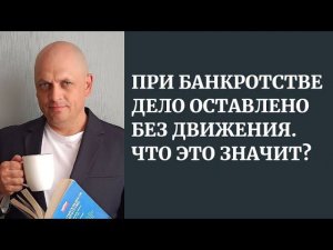 При банкротстве дело оставлено Без Движения. Что это значит?