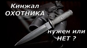 Кинжал охотника! Кому и зачем он нужен?