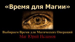 Время для магии. Выбираем время для магических операций. Обучение магии с Юрием Исламовым