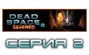 Dead Space 2: Severed - Прохождение игры на русском [#2] | PC (2014 г.)