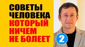 Советы человека, который ничем не болеет. Уход За Телом - 2 часть