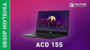 Обзор и тесты недорогого ноутбука ACD 15S для работы и учёбы