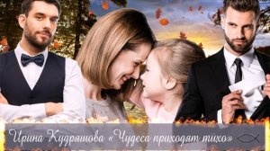 ЧУДЕСА ПРИХОДЯТ ТИХО. Христианский роман. Полная версия. Ирина Кудряшова.