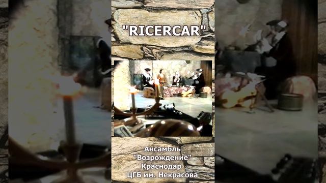 “RICERCAR”, исполняет ансамбль «Возрождение», Краснодар, ЦГБ им. Некрасова.Записи из архива ансамбл