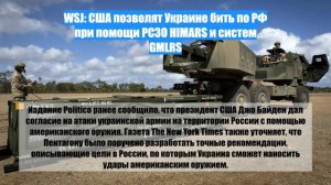 WSJ: США позволят Украине бить по РФ при помощи РСЗО HIMARS и систем GMLRS