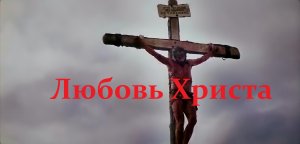 Страсти Христовы Несравненная любовь Христа |Музыкально видео.