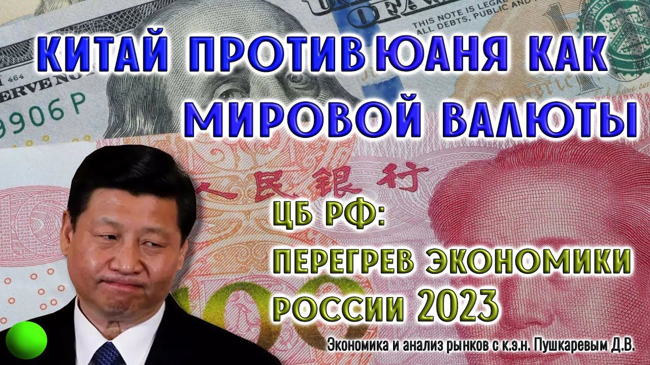 Китай против юаня как мировой валюты | ЦБ РФ: перегрев экономики России 2023