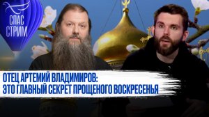 ОТЕЦ АРТЕМИЙ ВЛАДИМИРОВ: ЭТО ГЛАВНЫЙ СЕКРЕТ ПРОЩЕНОГО ВОСКРЕСЕНЬЯ