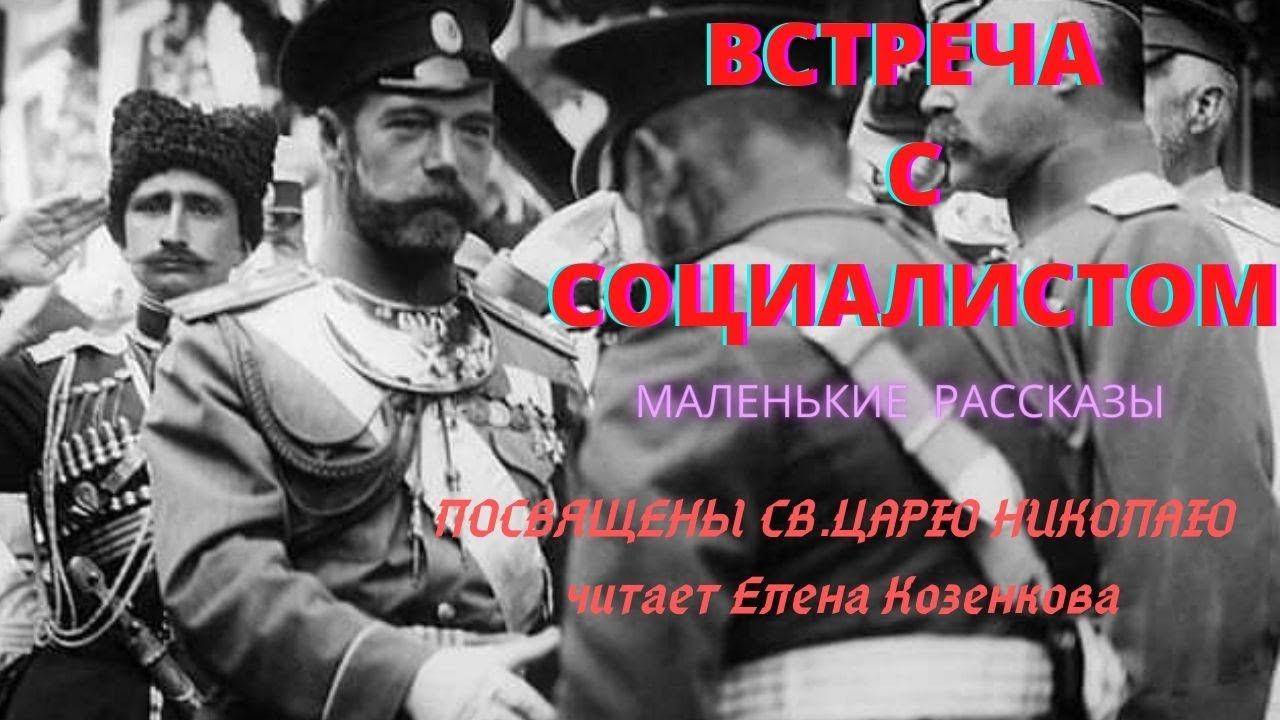 Встреча с социалистом. О св.Царе Николае 2. Из цикла  "Маленькие рассказы". Читает @Елена Козенкова.