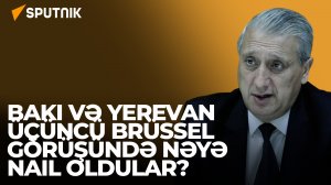 Analitik Əliyev və Paşinyan arasında Brüsseldə keçirilmiş görüş barədə