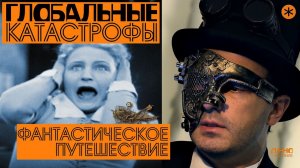 ГЛОБАЛЬНЫЕ КАТАСТРОФЫ. Из цикла "ФАНТАСТИЧЕСКОЕ ПУТЕШЕСТВИЕ". Третья серия.