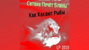 Сатана Печёт Блины - Как Какают Рыбы