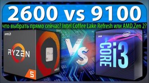 2600 vs 9100 - что выбрать прямо сейчас? Intel Coffee Lake Refresh или AMD Zen+?