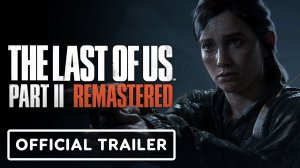 The Last of Us Part 2 Remastered - официальный стартовый трейлер