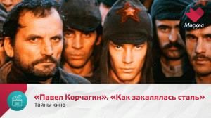 «Павел Корчагин». «Как закалялась сталь» | Тайны кино