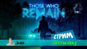 Those Who Remain (стрим) распаковка