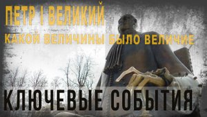 469,Петр I Великий.Какой величины было Величие Петра.Ключевые события изменившие мировую историю