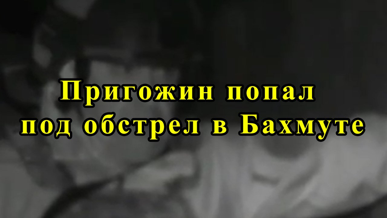 Пригожин попал под обстрел в Бахмуте