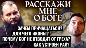 ЗАЧЕМ ПРИЧАЩАТЬСЯ? ДЛЯ ЧЕГО ИКОНЫ? ПОЧЕМУ БОГ НЕ ОТВОДИТ ОТ ГРЕХА? КАКОЙ ОН РАЙ? РАССКАЖИ МНЕ О БОГЕ